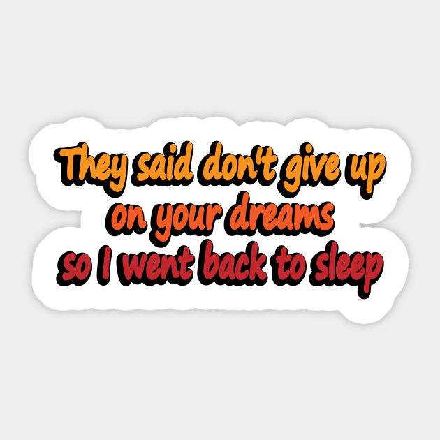 They said don't give up on your dreams so I went back to sleep Sticker by DinaShalash